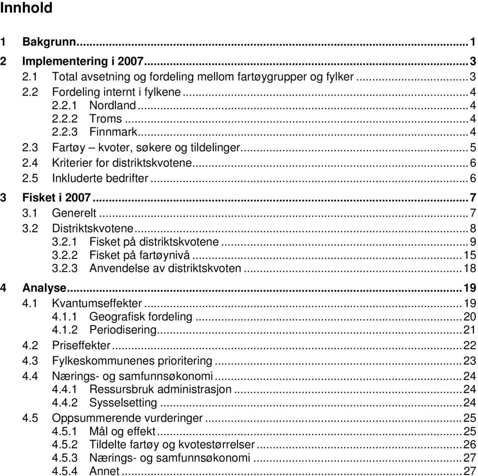 ..9 3.2.2 Fisket på fartøynivå...15 3.2.3 Anvendelse av distriktskvoten...18 4 Analyse...19 4.1 Kvantumseffekter...19 4.1.1 Geografisk fordeling...20 4.1.2 Periodisering...21 4.2 Priseffekter...22 4.