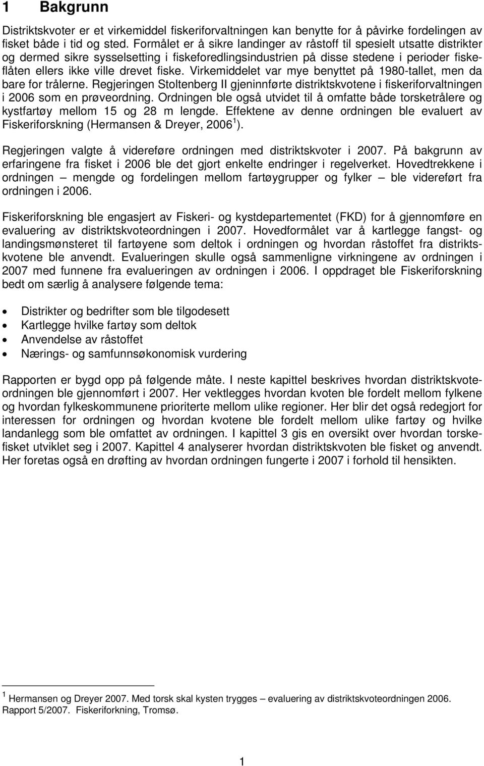 fiske. Virkemiddelet var mye benyttet på 1980-tallet, men da bare for trålerne. Regjeringen Stoltenberg II gjeninnførte distriktskvotene i fiskeriforvaltningen i 2006 som en prøveordning.