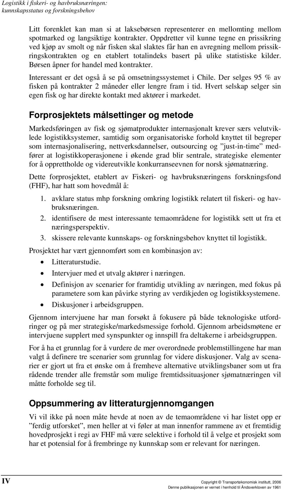 Børsen åpner for handel med kontrakter. Interessant er det også å se på omsetningssystemet i Chile. Der selges 95 % av fisken på kontrakter 2 måneder eller lengre fram i tid.