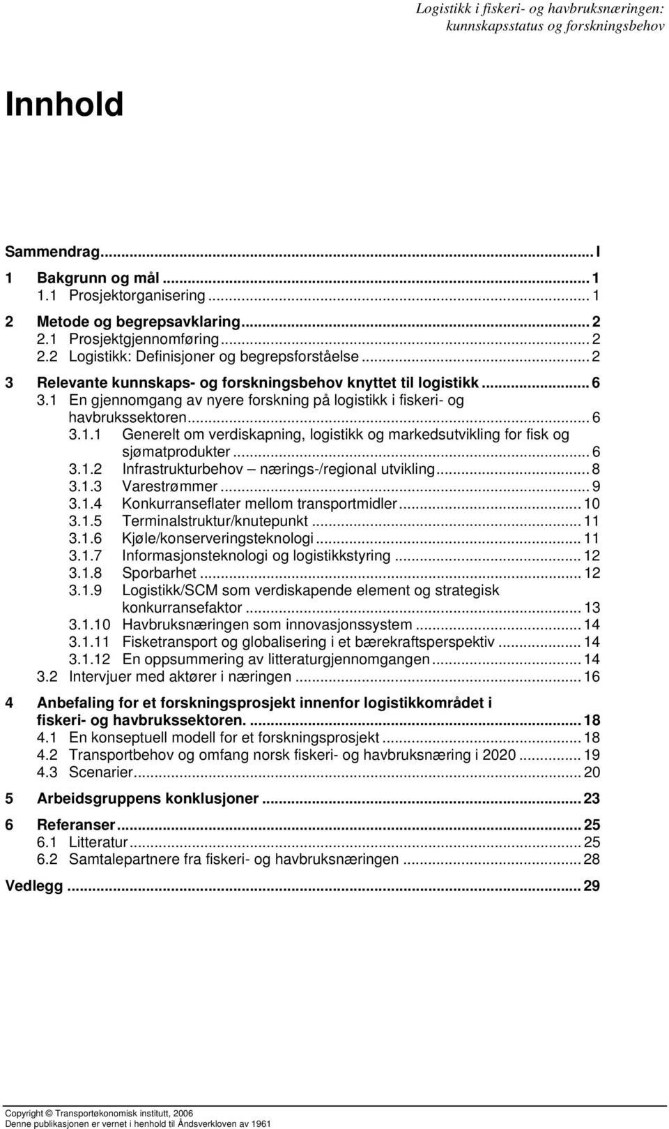 .. 6 3.1.2 Infrastrukturbehov nærings-/regional utvikling... 8 3.1.3 Varestrømmer... 9 3.1.4 Konkurranseflater mellom transportmidler... 10 3.1.5 Terminalstruktur/knutepunkt... 11 3.1.6 Kjøle/konserveringsteknologi.