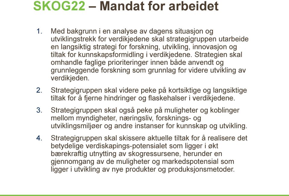 kunnskapsformidling i verdikjedene. Strategien skal omhandle faglige prioriteringer innen både anvendt og grunnleggende forskning som grunnlag for videre utvikling av verdikjeden. 2.