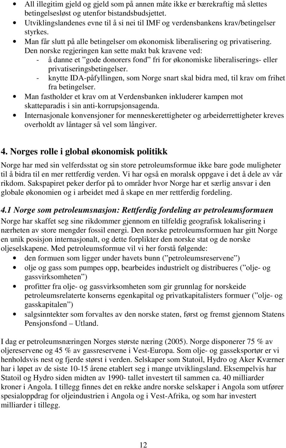 Den norske regjeringen kan sette makt bak kravene ved: - å danne et gode donorers fond fri for økonomiske liberaliserings- eller privatiseringsbetingelser.