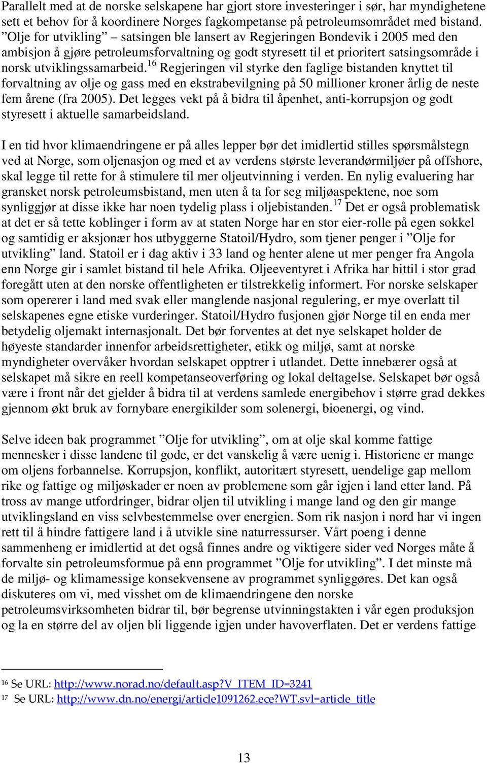 16 Regjeringen vil styrke den faglige bistanden knyttet til forvaltning av olje og gass med en ekstrabevilgning på 50 millioner kroner årlig de neste fem årene (fra 2005).