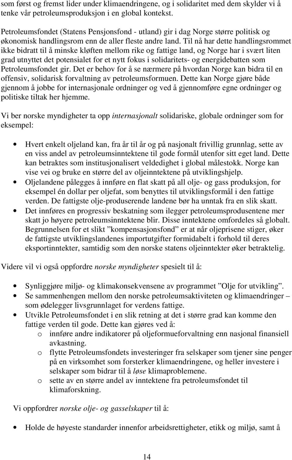 Til nå har dette handlingsrommet ikke bidratt til å minske kløften mellom rike og fattige land, og Norge har i svært liten grad utnyttet det potensialet for et nytt fokus i solidaritets- og