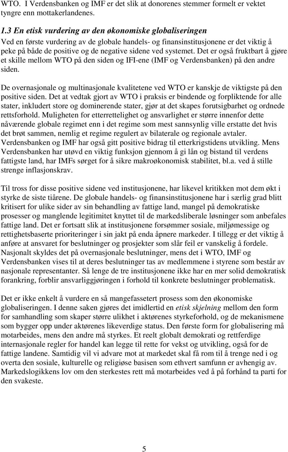 systemet. Det er også fruktbart å gjøre et skille mellom WTO på den siden og IFI-ene (IMF og Verdensbanken) på den andre siden.