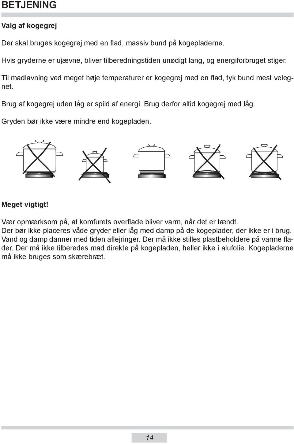 Gryden bør ikke være mindre end kogepladen. Meget vigtigt! Vær opmærksom på, at komfurets overflade bliver varm, når det er tændt.