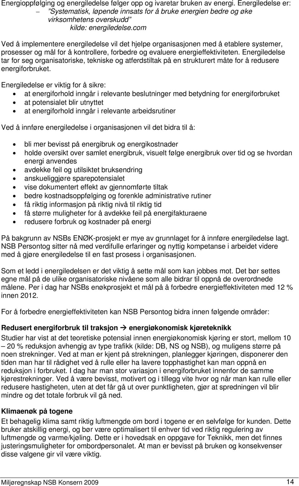 com Ved å implementere energiledelse vil det hjelpe organisasjonen med å etablere systemer, prosesser og mål for å kontrollere, forbedre og evaluere energieffektiviteten.