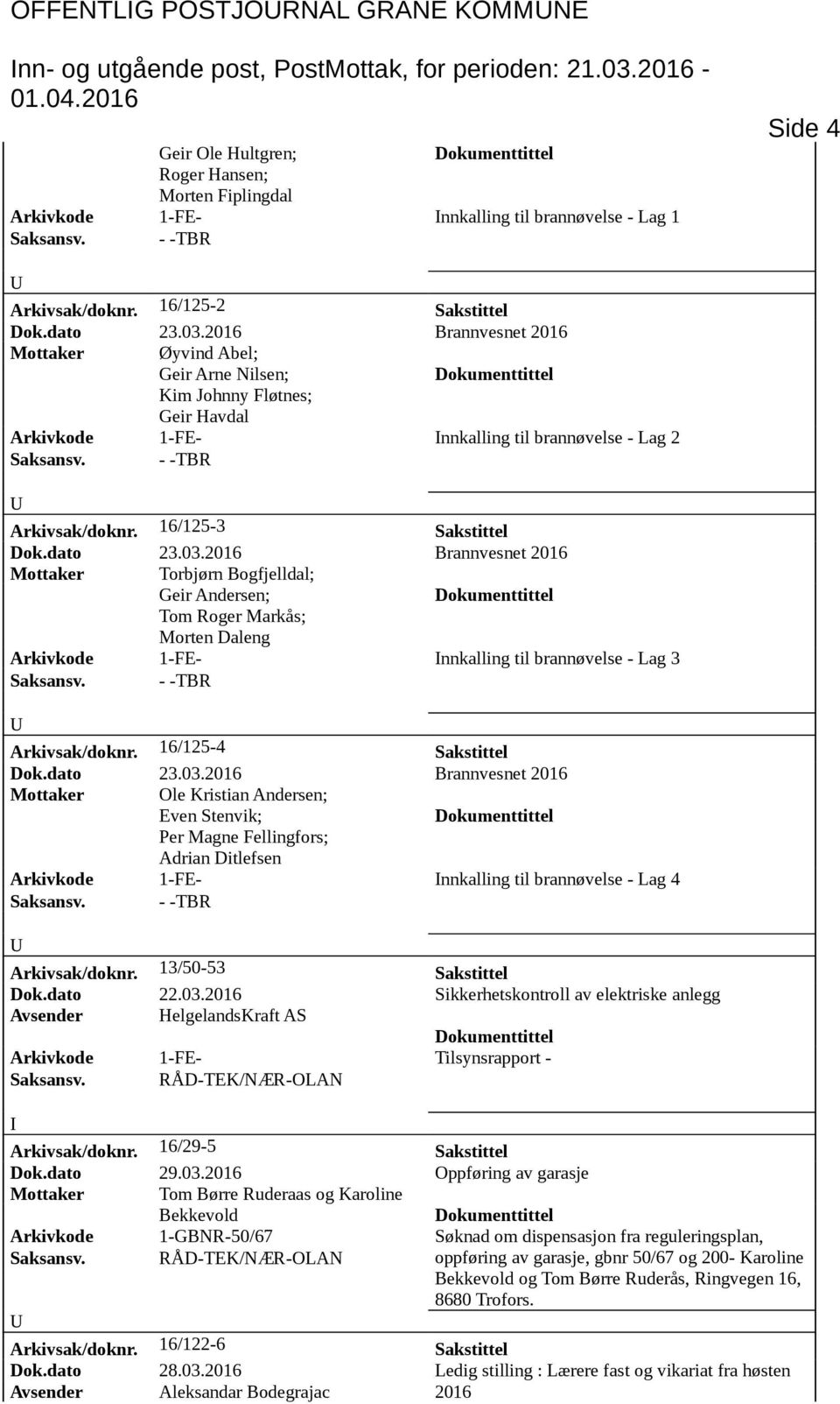 Brannvesnet Mottaker Øyvind Abel; Geir Arne Nilsen; Kim Johnny Fløtnes; Geir Havdal Arkivkode 1-FE- nnkalling til brannøvelse - Lag 2 Saksansv. - -TBR Arkivsak/doknr. 16/125-3 Sakstittel Dok.dato 23.