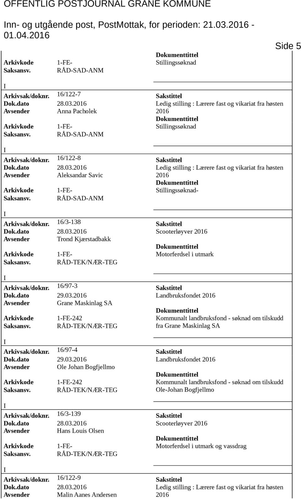 16/97-3 Sakstittel Dok.dato 29.03. Landbruksfondet Avsender Grane Maskinlag SA Arkivkode 1-FE-242 Kommunalt landbruksfond - søknad om tilskudd fra Grane Maskinlag SA Arkivsak/doknr.