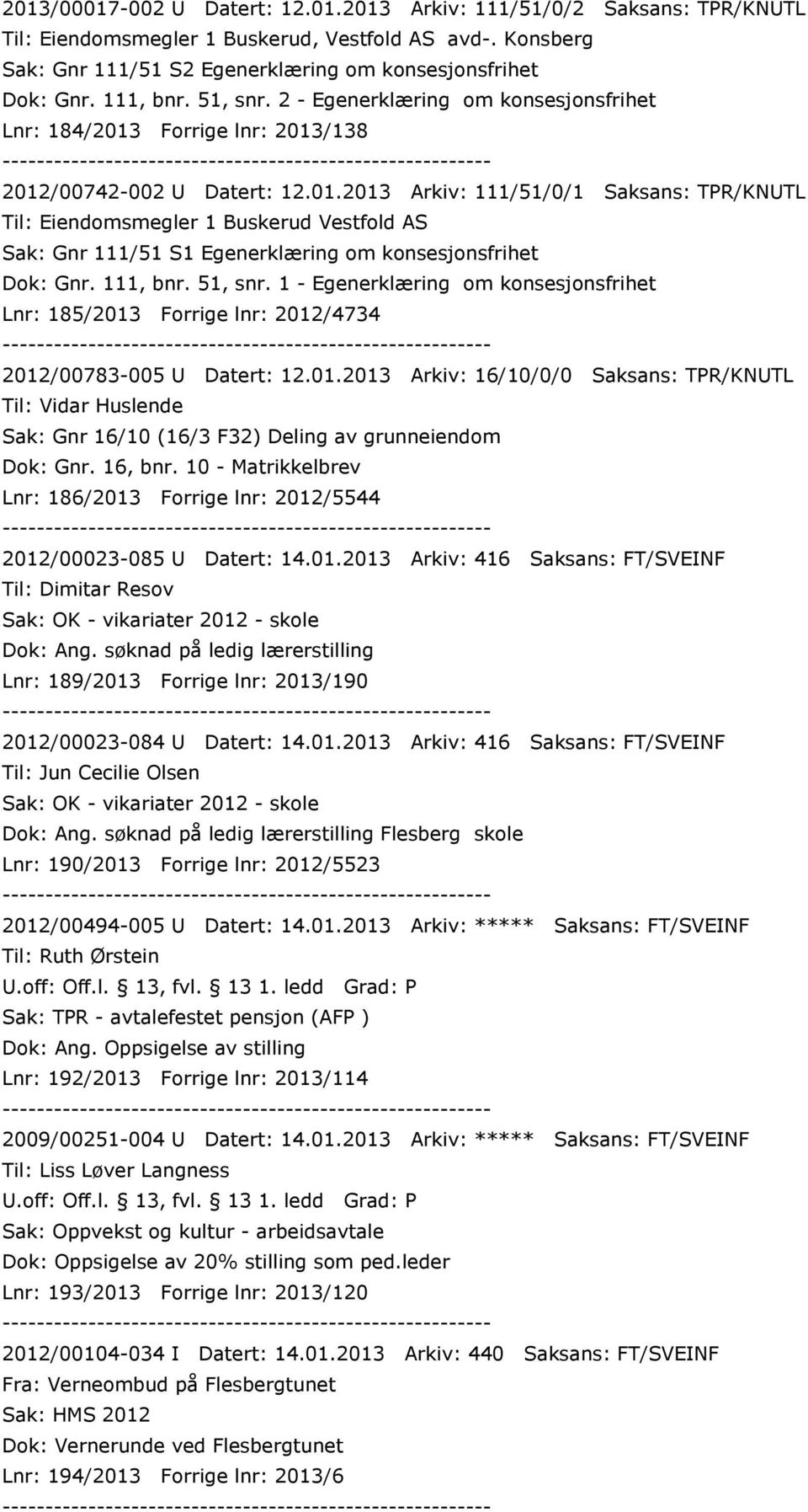 Forrige lnr: 2013/138 2012/00742-002 U Datert: 12.01.2013 Arkiv: 111/51/0/1 Saksans: TPR/KNUTL Til: Eiendomsmegler 1 Buskerud Vestfold AS Sak: Gnr 111/51 S1 Egenerklæring om konsesjonsfrihet Dok: Gnr.