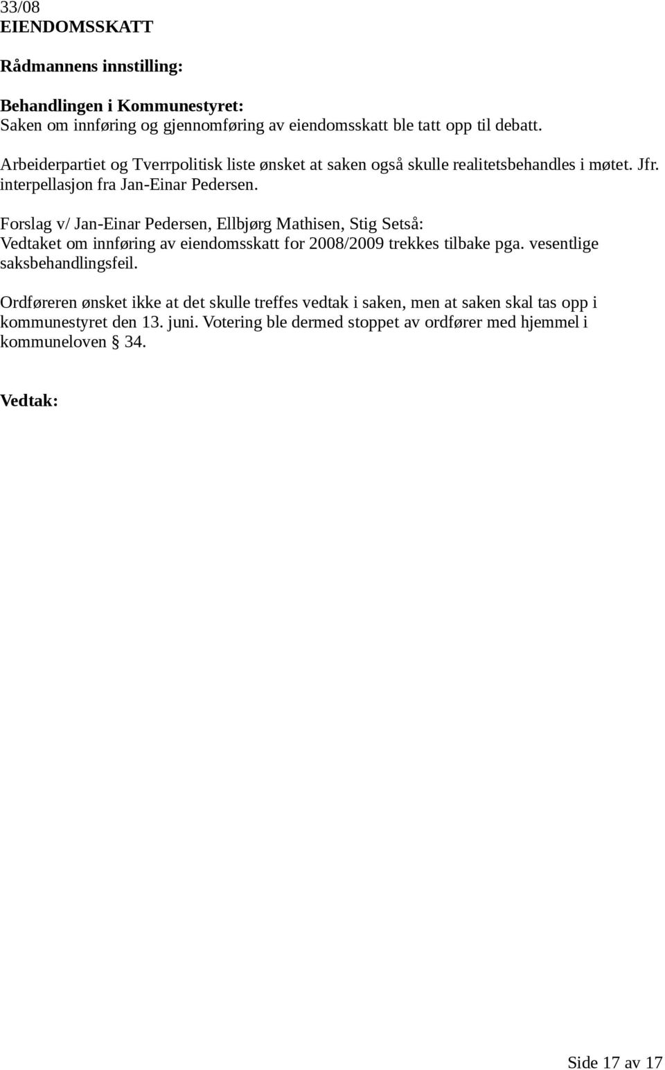 Forslag v/ Jan-Einar Pedersen, Ellbjørg Mathisen, Stig Setså: Vedtaket om innføring av eiendomsskatt for 2008/2009 trekkes tilbake pga.