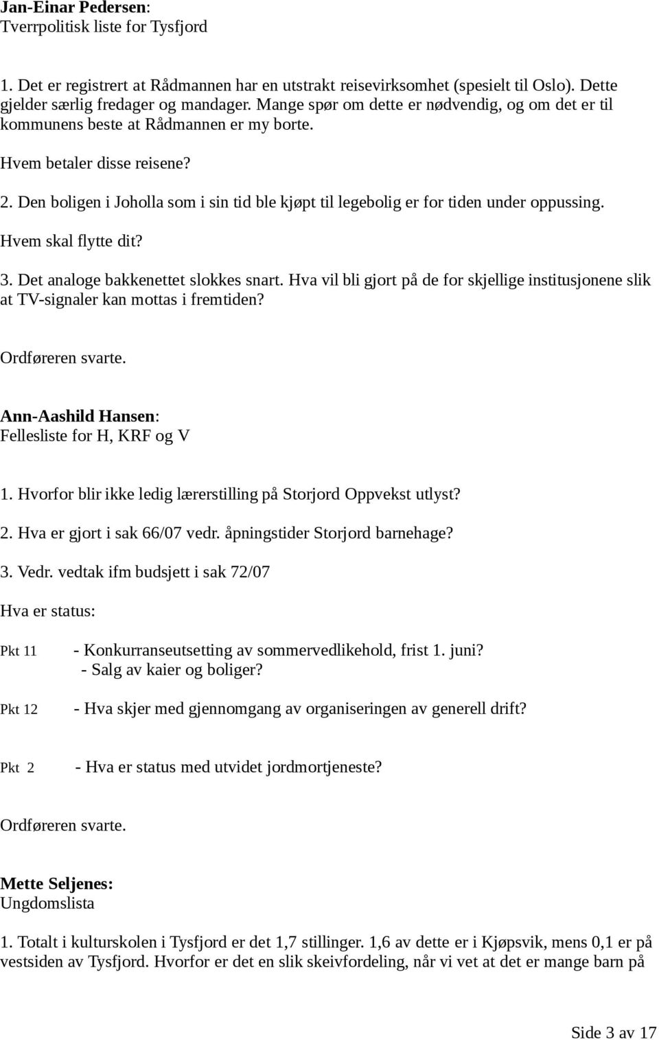 Den boligen i Joholla som i sin tid ble kjøpt til legebolig er for tiden under oppussing. Hvem skal flytte dit? 3. Det analoge bakkenettet slokkes snart.