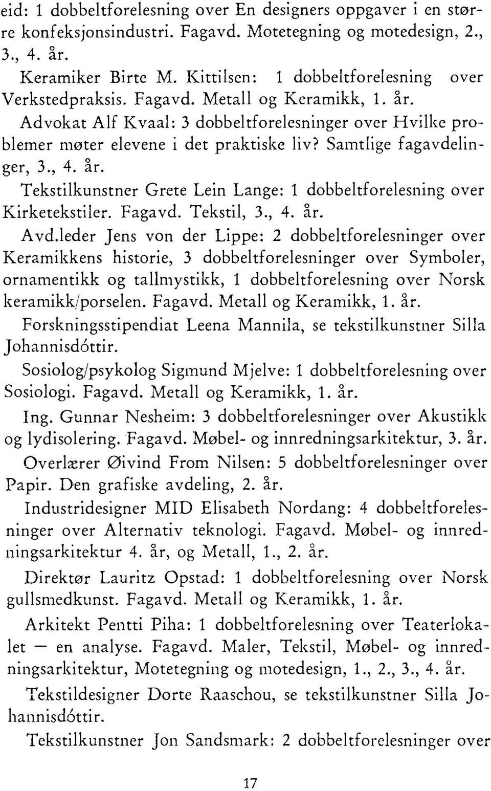 Samtlige fagavdelinger, 3., 4. år. Tekstilkunstner Grete Lein Lange: 1 dobbeltforelesning over Kirketekstiler. Fagavd. Tekstil, 3., 4. år. Avd.