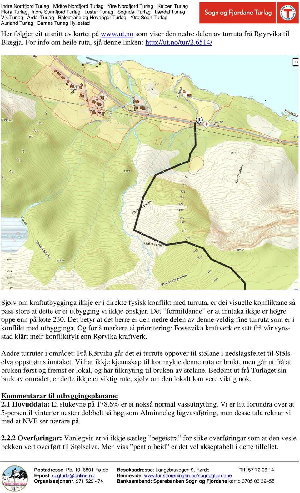 Det formildande er at inntaka ikkje er høgre oppe enn på kote 230. Det betyr at det berre er den nedre delen av denne veldig fine turruta som er i konflikt med utbygginga.