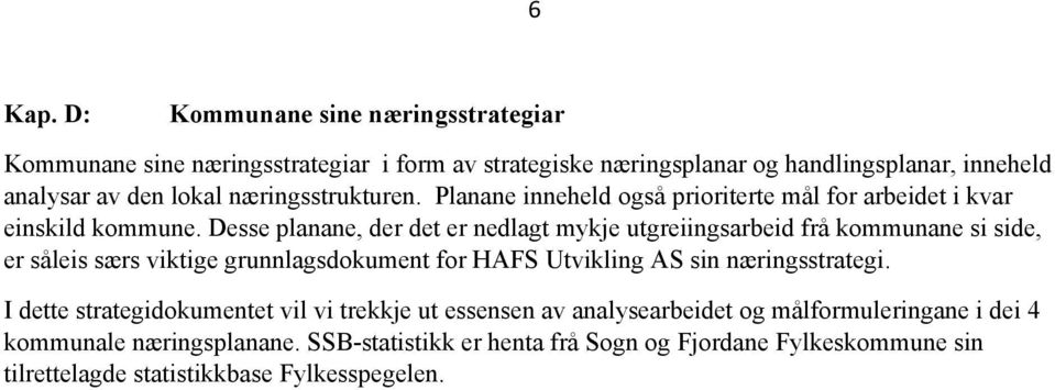 næringsstrukturen. Planane inneheld så prioriterte mål for arbeidet i kvar einskild kommune.