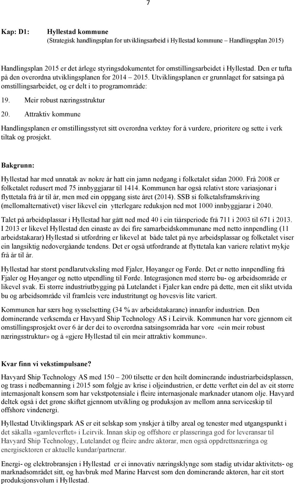 Meir robust næringsstruktur 20. Attraktiv kommune Handlingsplanen er omstillingsstyret sitt overordna verktøy for å vurdere, prioritere sette i verk tiltak prosjekt.