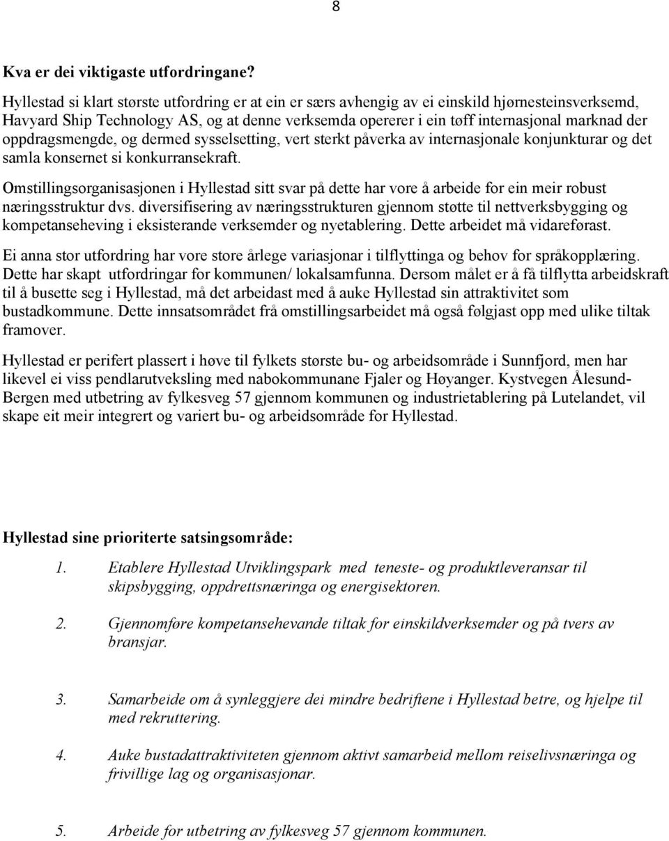 oppdragsmengde, dermed sysselsetting, vert sterkt påverka av internasjonale konjunkturar det samla konsernet si konkurransekraft.