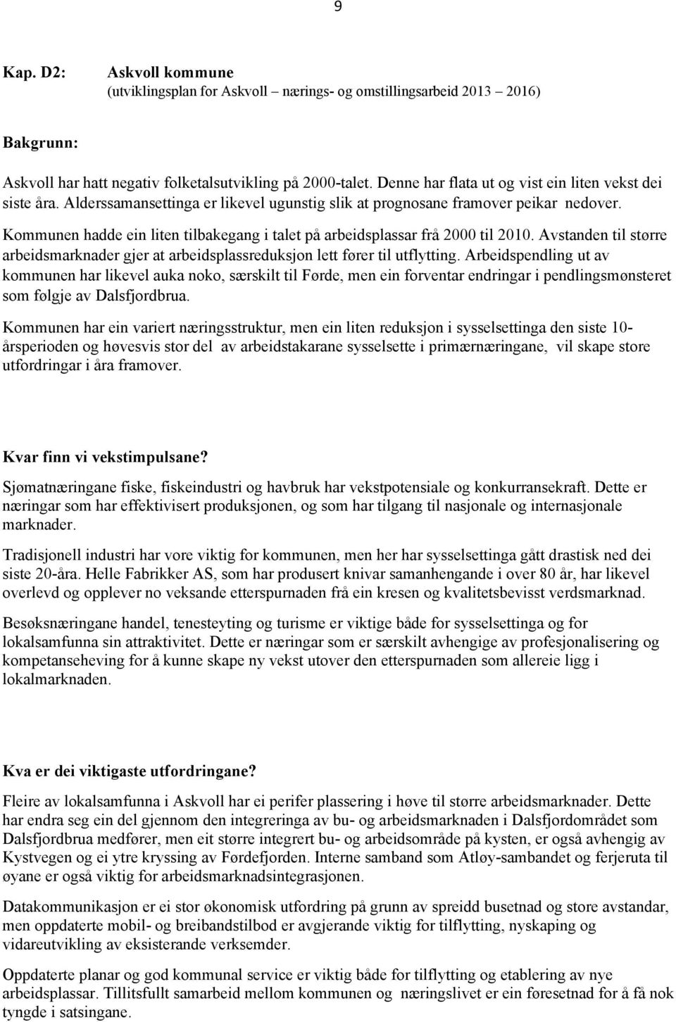 Kommunen hadde ein liten tilbakegang i talet på arbeidsplassar frå 2000 til 2010. Avstanden til større arbeidsmarknader gjer at arbeidsplassreduksjon lett fører til utflytting.