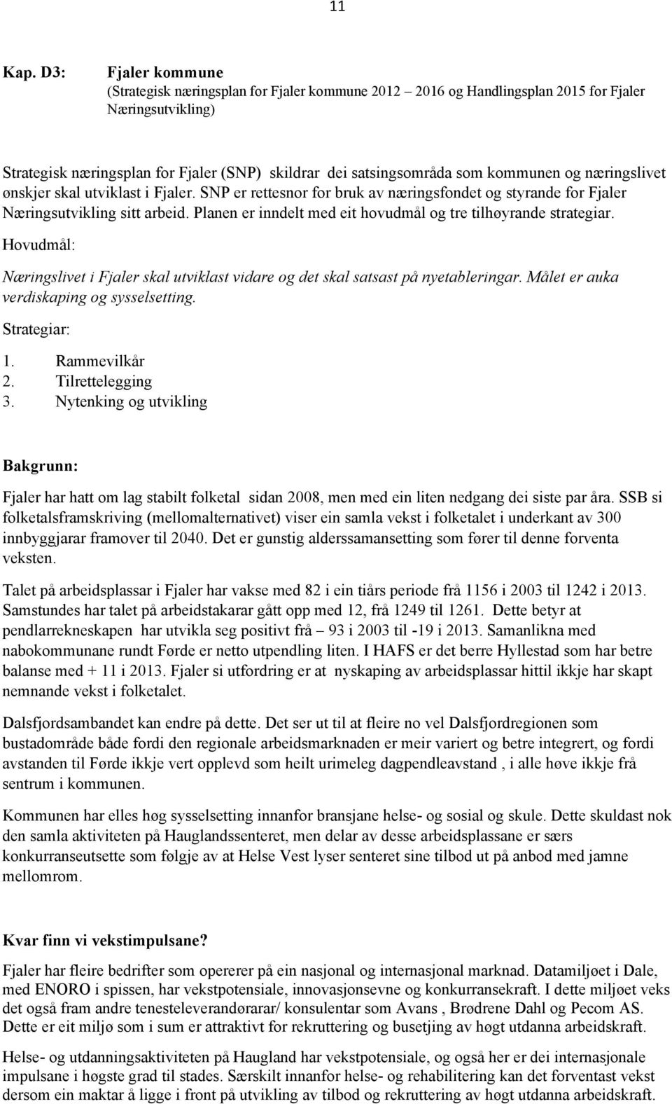 kommunen næringslivet ønskjer skal utviklast i Fjaler. SNP er rettesnor for bruk av næringsfondet styrande for Fjaler Næringsutvikling sitt arbeid.