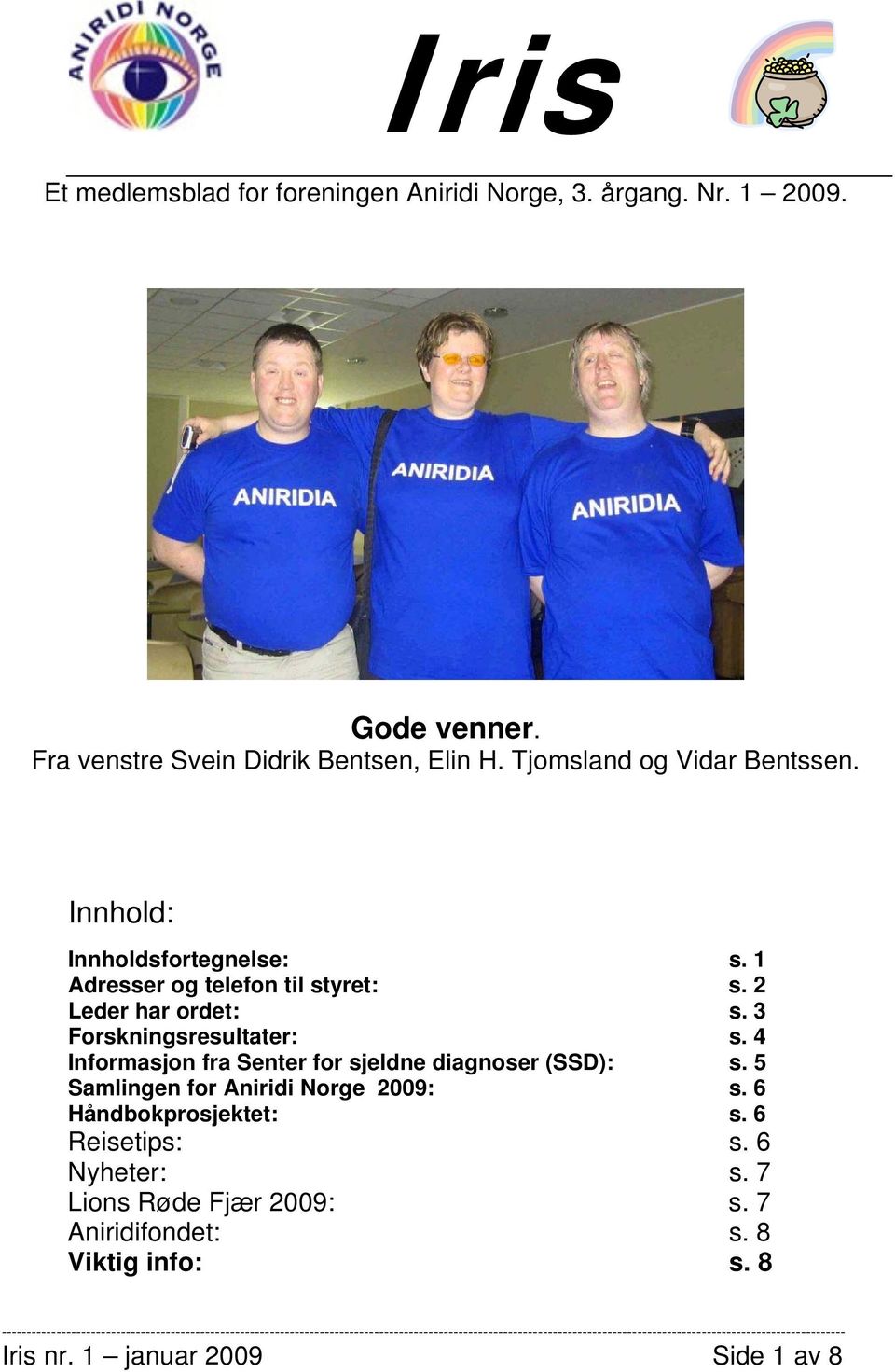 3 Forskningsresultater: s. 4 Informasjon fra Senter for sjeldne diagnoser (SSD): s. 5 Samlingen for Aniridi Norge 2009: s.