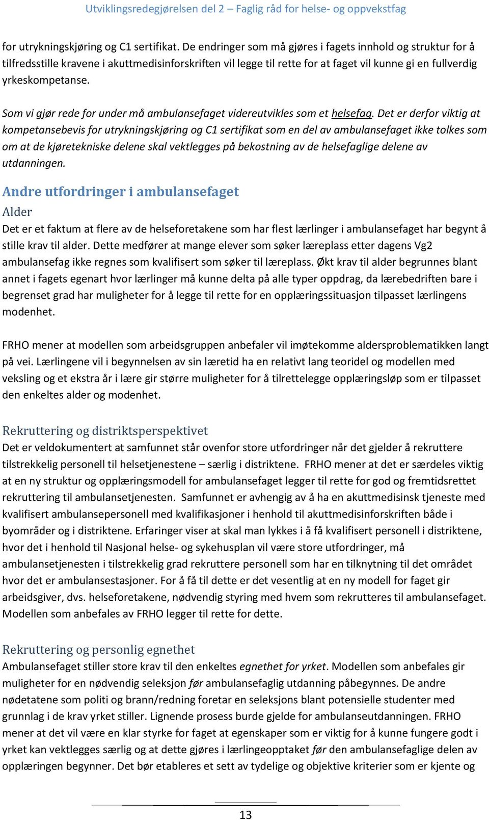 Som vi gjør rede for under må ambulansefaget videreutvikles som et helsefag.