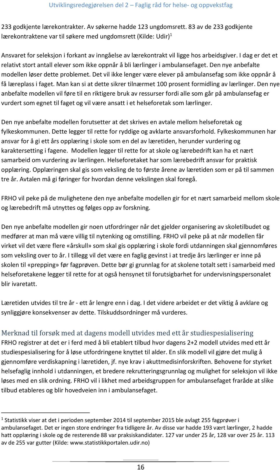 I dag er det et relativt stort antall elever som ikke oppnår å bli lærlinger i ambulansefaget. Den nye anbefalte modellen løser dette problemet.