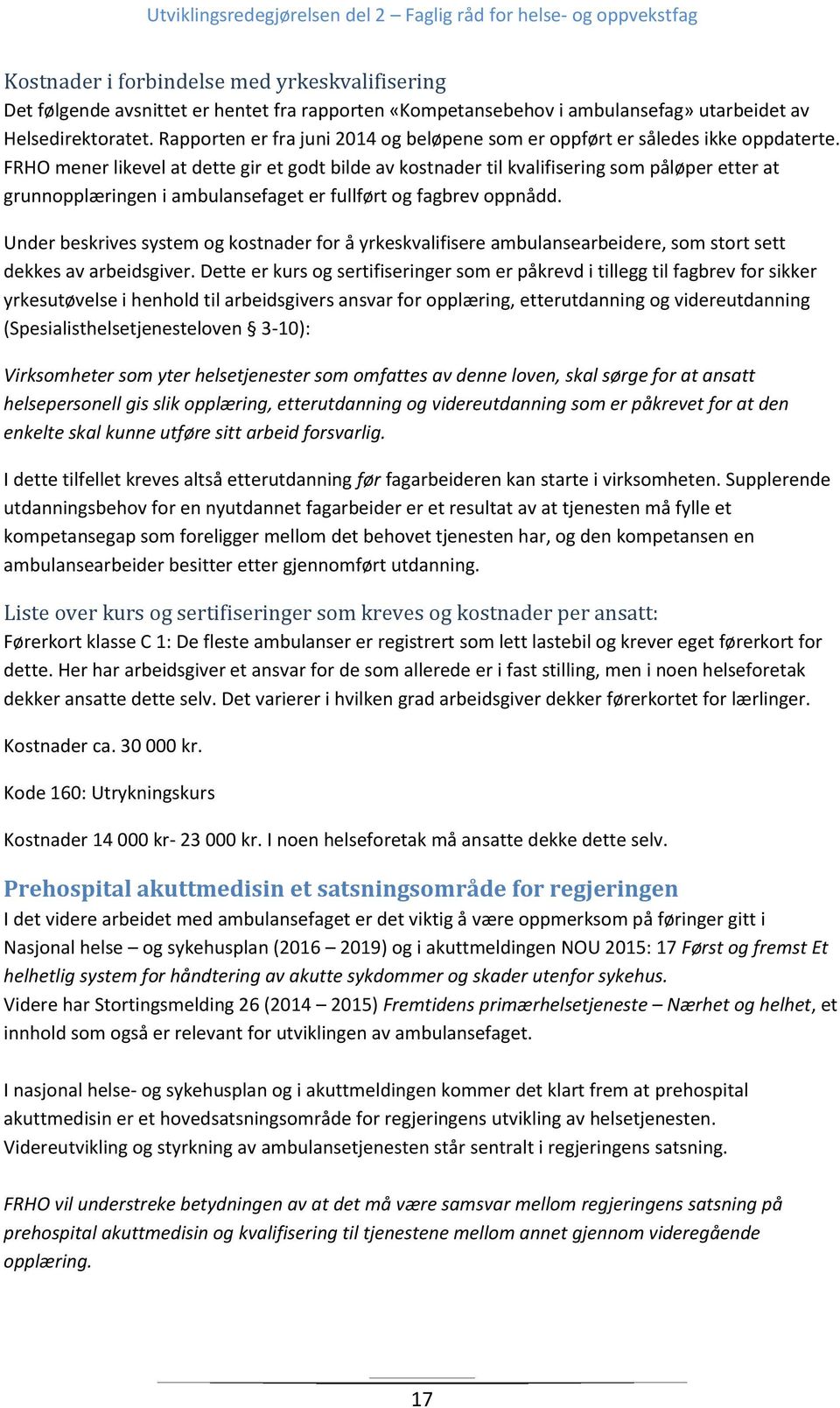 FRHO mener likevel at dette gir et godt bilde av kostnader til kvalifisering som påløper etter at grunnopplæringen i ambulansefaget er fullført og fagbrev oppnådd.