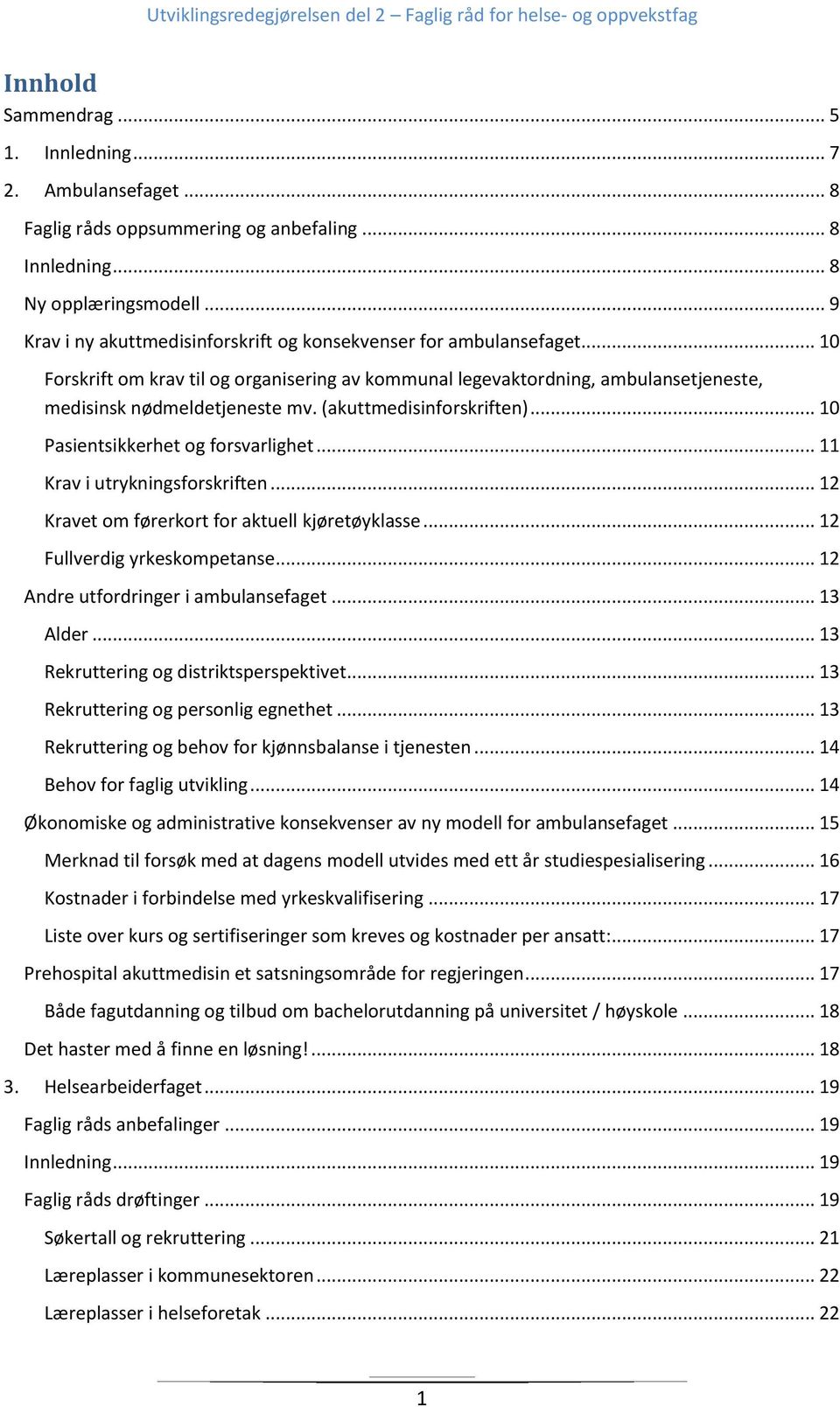 (akuttmedisinforskriften)... 10 Pasientsikkerhet og forsvarlighet... 11 Krav i utrykningsforskriften... 12 Kravet om førerkort for aktuell kjøretøyklasse... 12 Fullverdig yrkeskompetanse.