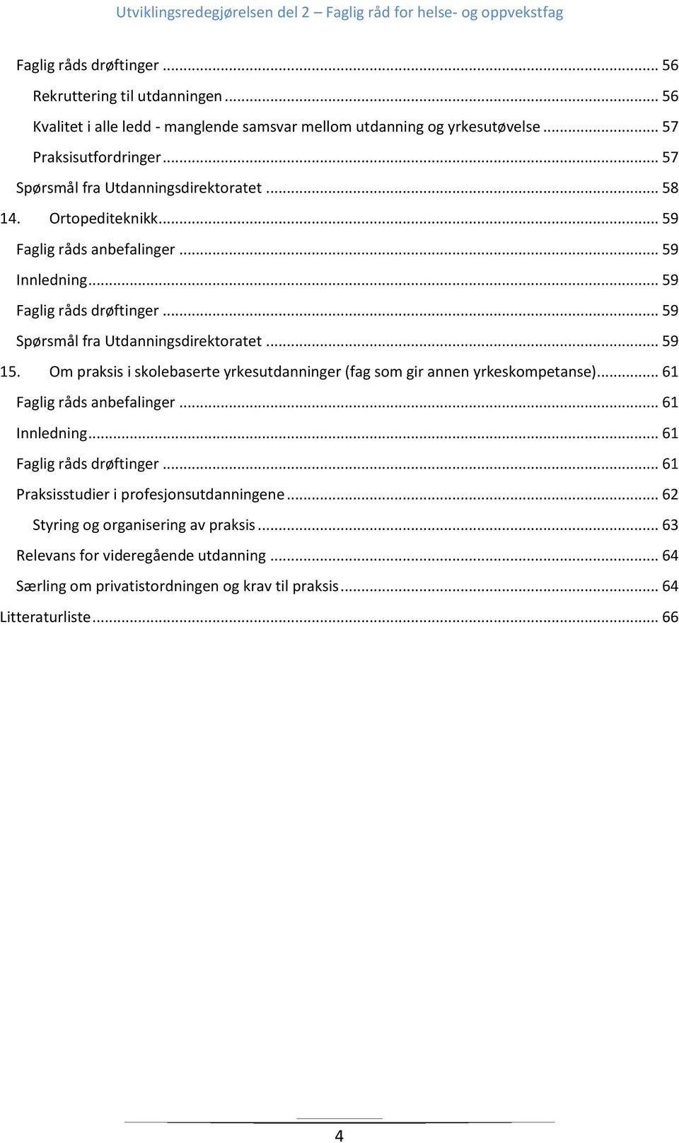 .. 59 Spørsmål fra Utdanningsdirektoratet... 59 15. Om praksis i skolebaserte yrkesutdanninger (fag som gir annen yrkeskompetanse)... 61 Faglig råds anbefalinger... 61 Innledning.