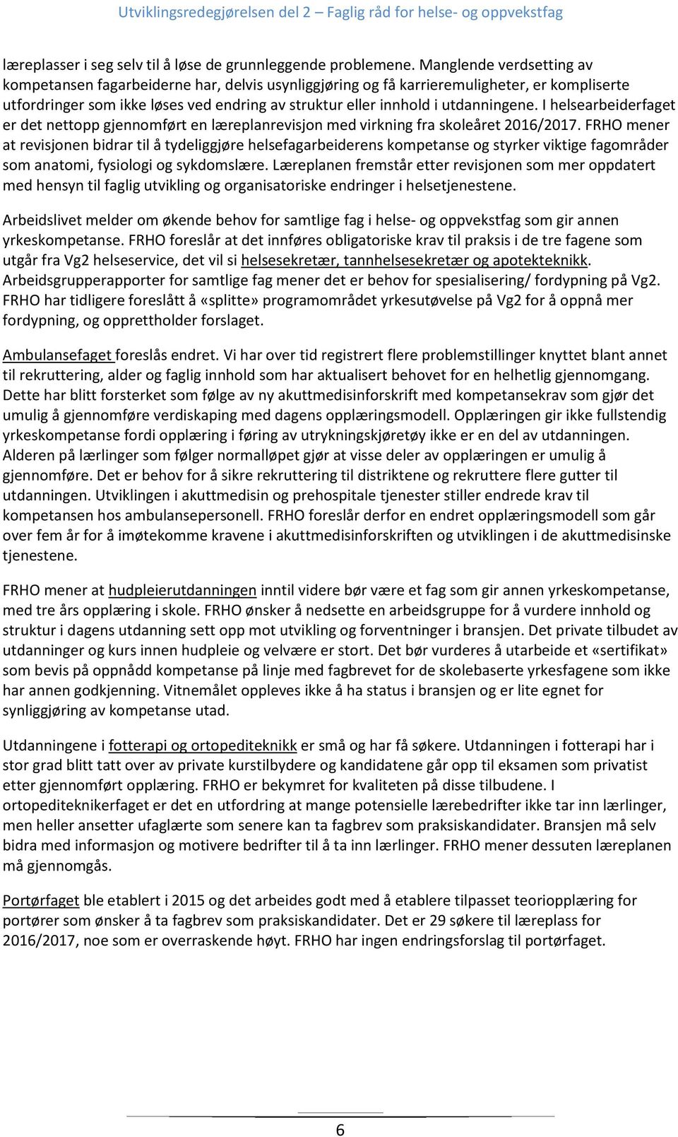 I helsearbeiderfaget er det nettopp gjennomført en læreplanrevisjon med virkning fra skoleåret 2016/2017.