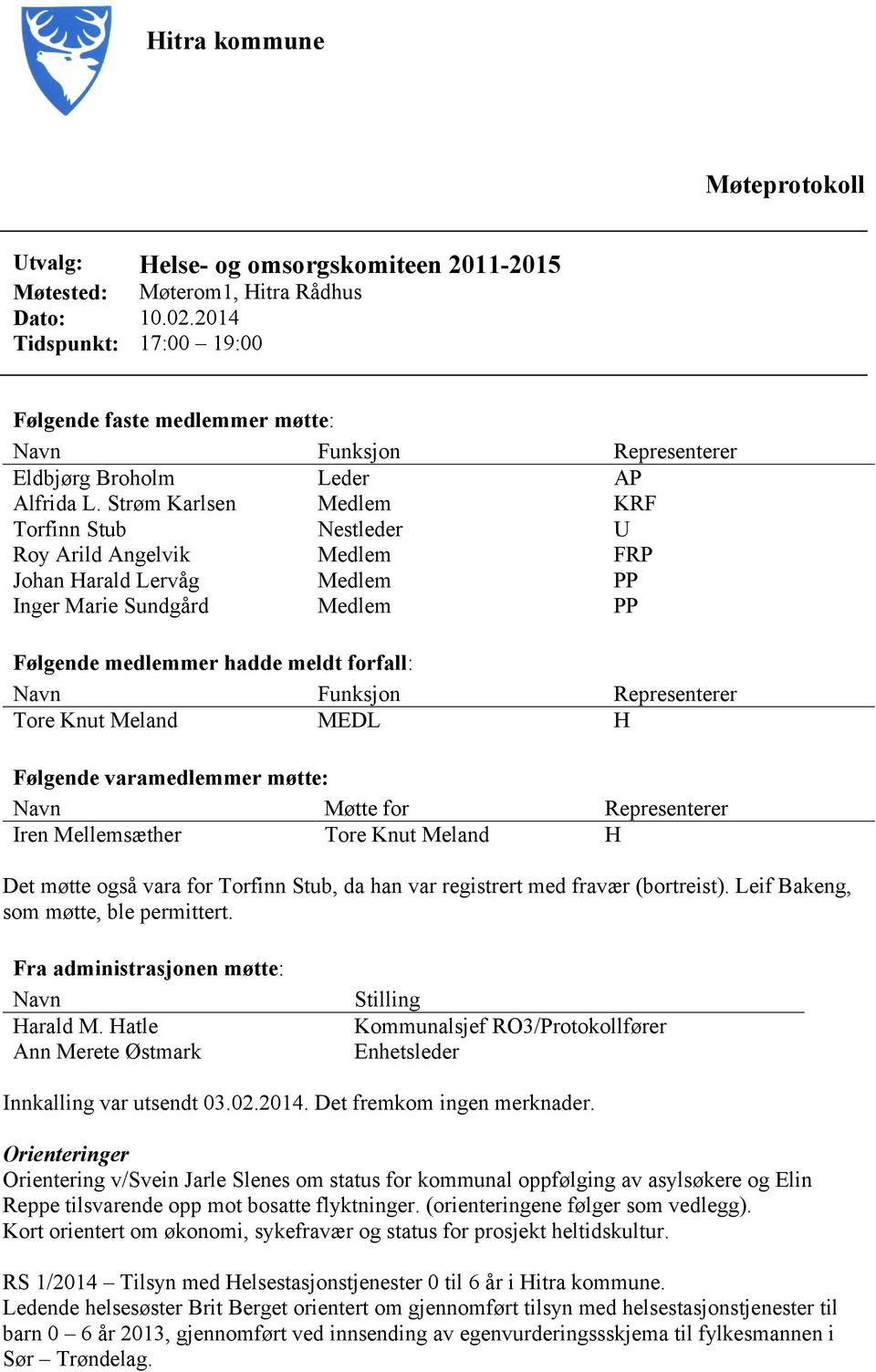 Strøm Karlsen Medlem KRF Torfinn Stub Nestleder U Roy Arild Angelvik Medlem FRP Johan Harald Lervåg Medlem PP Inger Marie Sundgård Medlem PP Følgende medlemmer hadde meldt forfall: Navn Funksjon