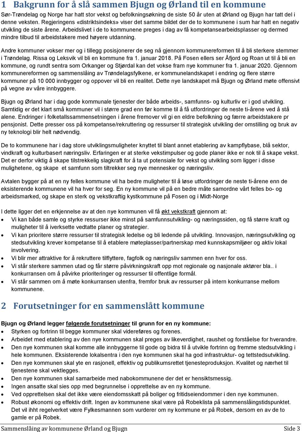 Arbeidslivet i de to kommunene preges i dag av få kompetansearbeidsplasser og dermed mindre tilbud til arbeidstakere med høyere utdanning.