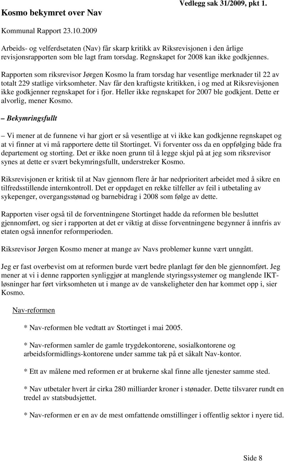 Rapporten som riksrevisor Jørgen Kosmo la fram torsdag har vesentlige merknader til 22 av totalt 229 statlige virksomheter.