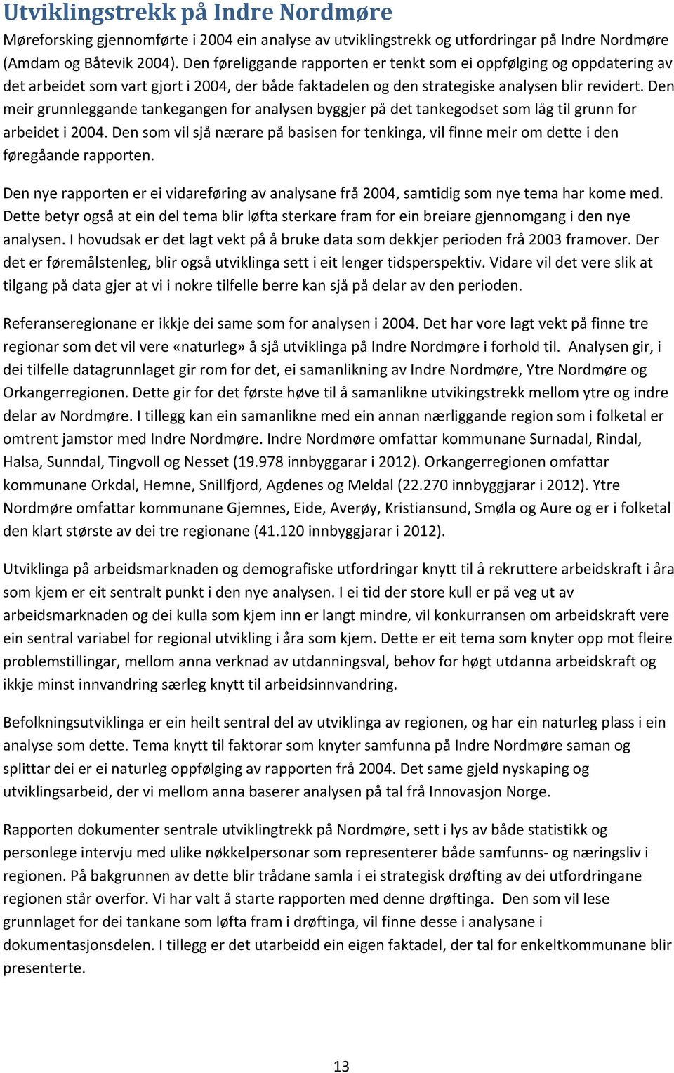 Den meir grunnleggande tankegangen for analysen byggjer på det tankegodset som låg til grunn for arbeidet i 2004.