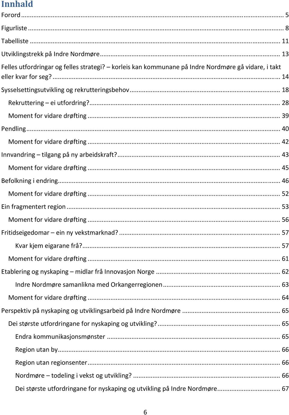 .. 39 Pendling... 40 Moment for vidare drøfting... 42 Innvandring tilgang på ny arbeidskraft?... 43 Moment for vidare drøfting... 45 Befolkning i endring... 46 Moment for vidare drøfting.