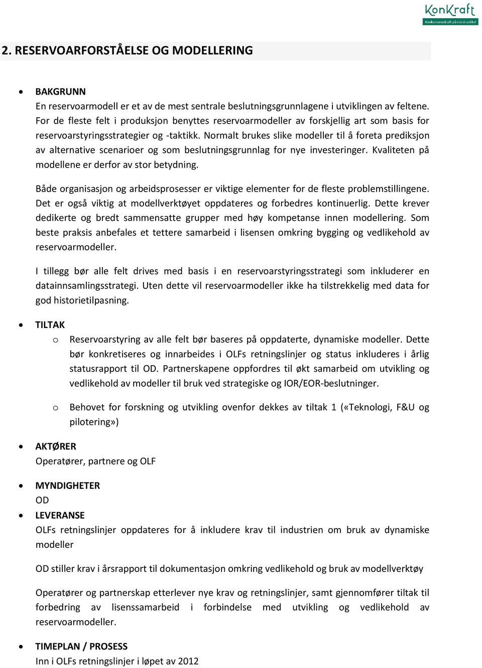 Normalt brukes slike modeller til å foreta prediksjon av alternative scenarioer og som beslutningsgrunnlag for nye investeringer. Kvaliteten på modellene er derfor av stor betydning.