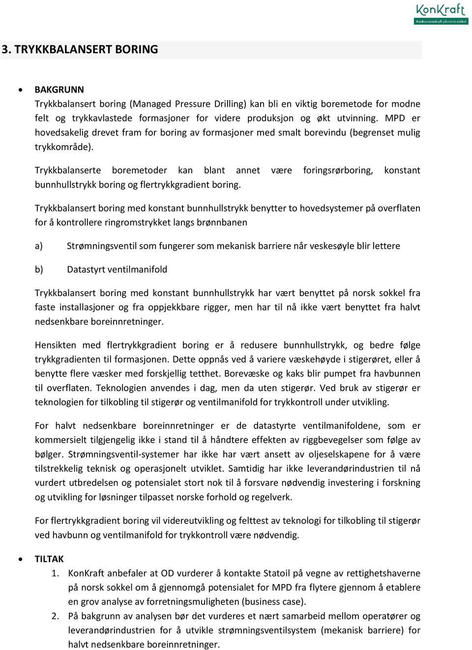 Trykkbalanserte boremetoder kan blant annet være foringsrørboring, konstant bunnhullstrykk boring og flertrykkgradient boring.