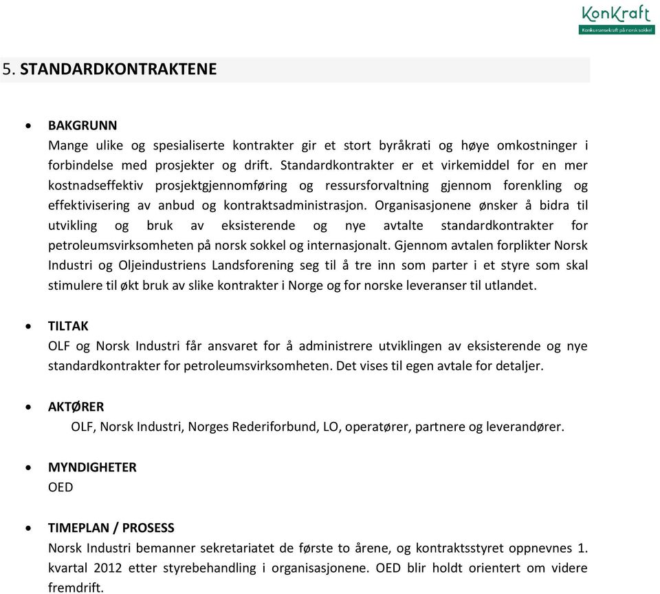 Organisasjonene ønsker å bidra til utvikling og bruk av eksisterende og nye avtalte standardkontrakter for petroleumsvirksomheten på norsk sokkel og internasjonalt.