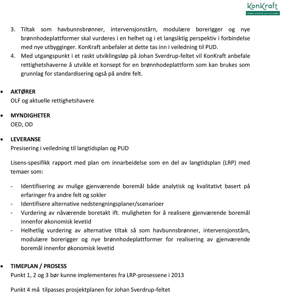 Med utgangspunkt i et raskt utviklingsløp på Johan Sverdrup-feltet vil KonKraft anbefale rettighetshaverne å utvikle et konsept for en brønnhodeplattform som kan brukes som grunnlag for