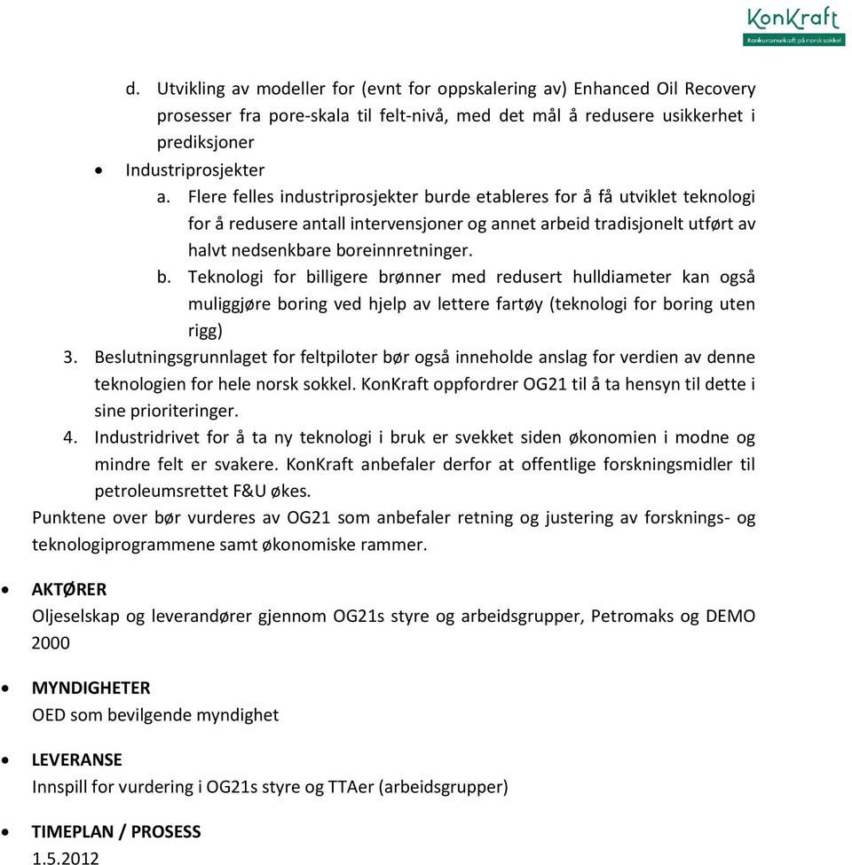 Beslutningsgrunnlaget for feltpiloter bør også inneholde anslag for verdien av denne teknologien for hele norsk sokkel. KonKraft oppfordrer OG21 til å ta hensyn til dette i sine prioriteringer. 4.