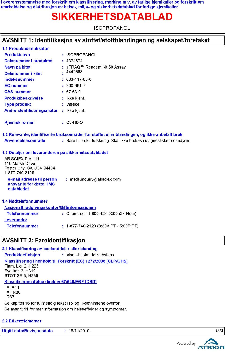 EC nummer 200-661-7 Kjemisk formel C3-H8-O 1.2 Relevante, identifiserte bruksområder for stoffet eller blandingen, og ikke-anbefalt bruk Anvendelsesområde Bare til bruk i forskning.