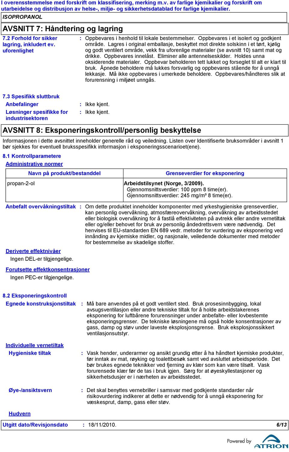 Eliminer alle antennelseskilder. Holdes unna oksiderende materialer. Oppbevar beholderen tett lukket og forseglet til alt er klart til bruk.