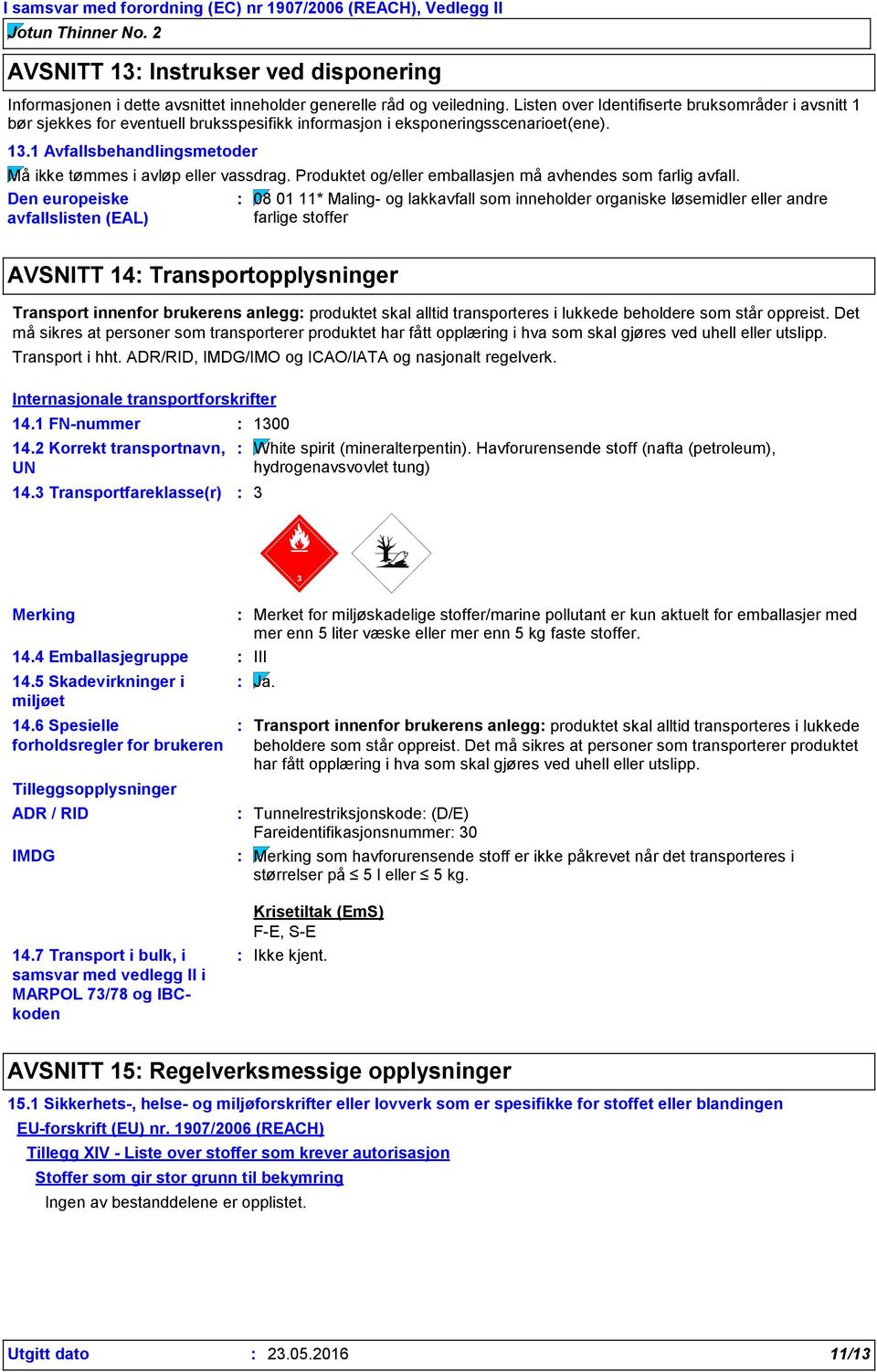 1 Avfallsbehandlingsmetoder Må ikke tømmes i avløp eller vassdrag. Produktet og/eller emballasjen må avhendes som farlig avfall.