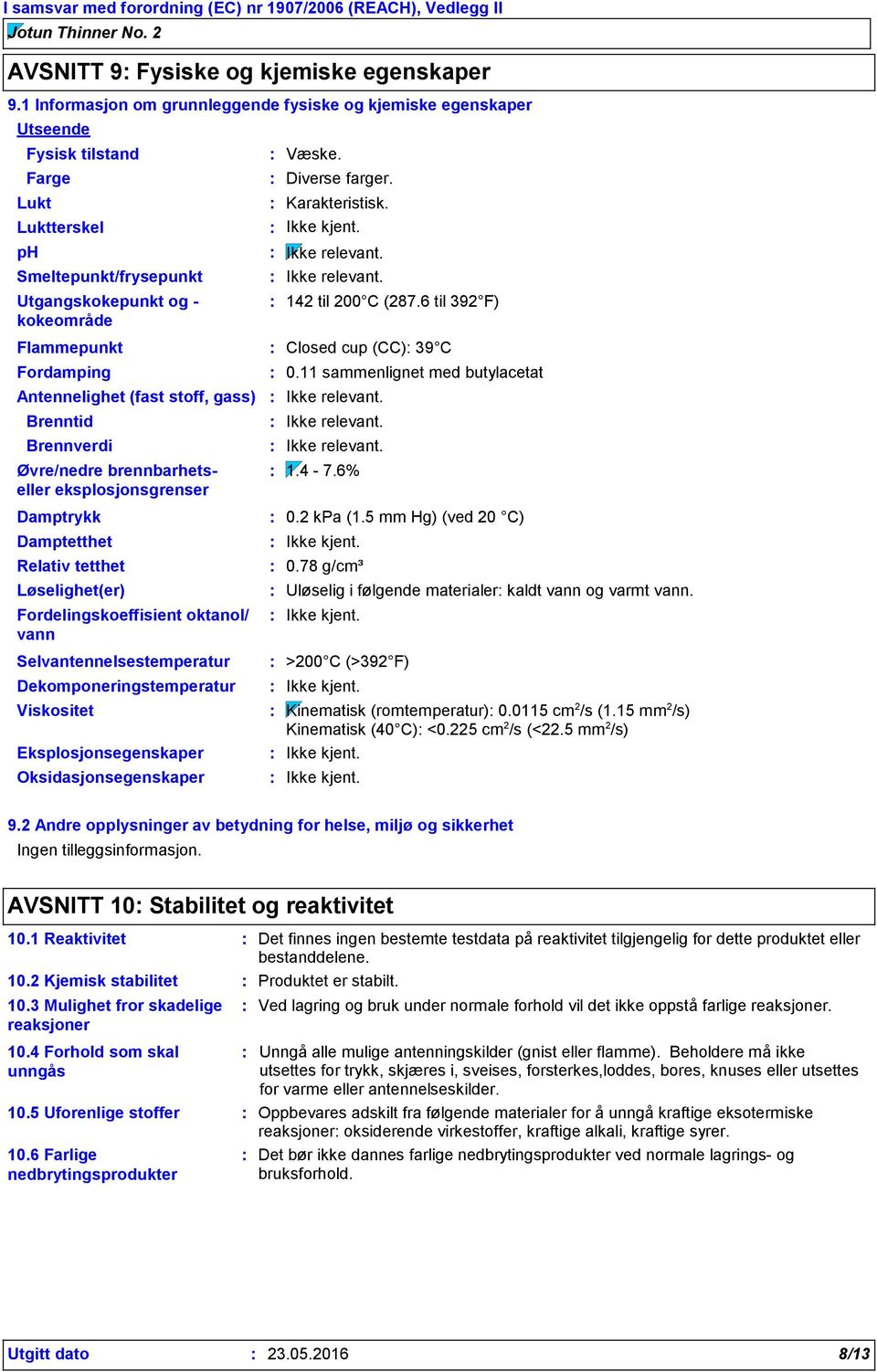 Antennelighet (fast stoff, gass) Brenntid Brennverdi Øvre/nedre brennbarhetseller eksplosjonsgrenser Damptrykk Damptetthet Relativ tetthet Løselighet(er) Fordelingskoeffisient oktanol/ vann