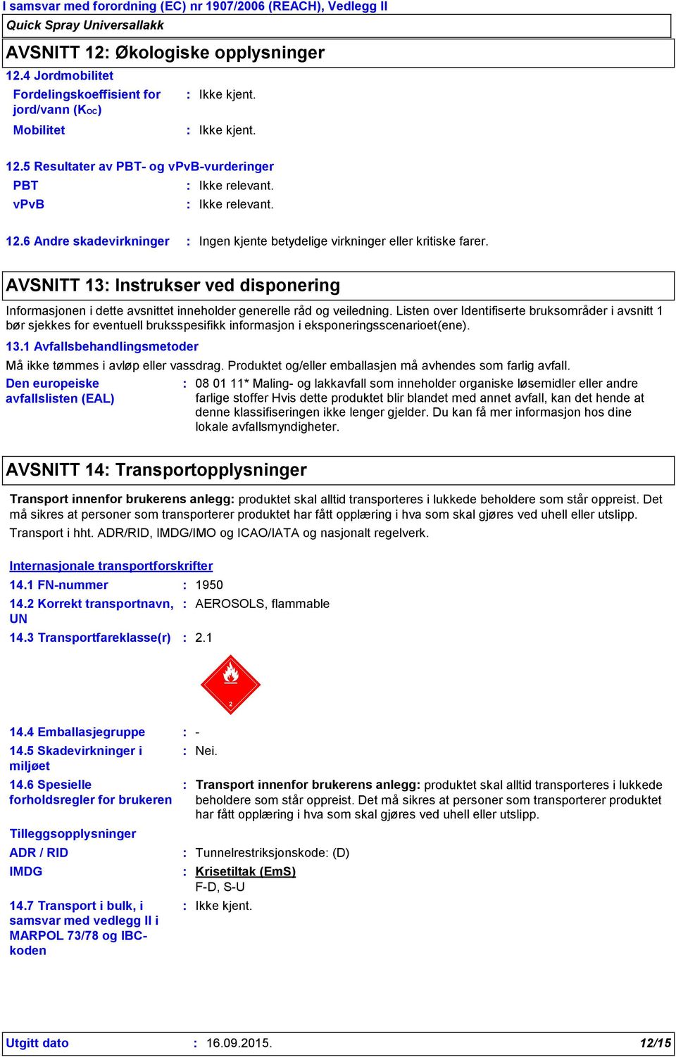 Listen over Identifiserte bruksområder i avsnitt 1 bør sjekkes for eventuell bruksspesifikk informasjon i eksponeringsscenarioet(ene). 13.