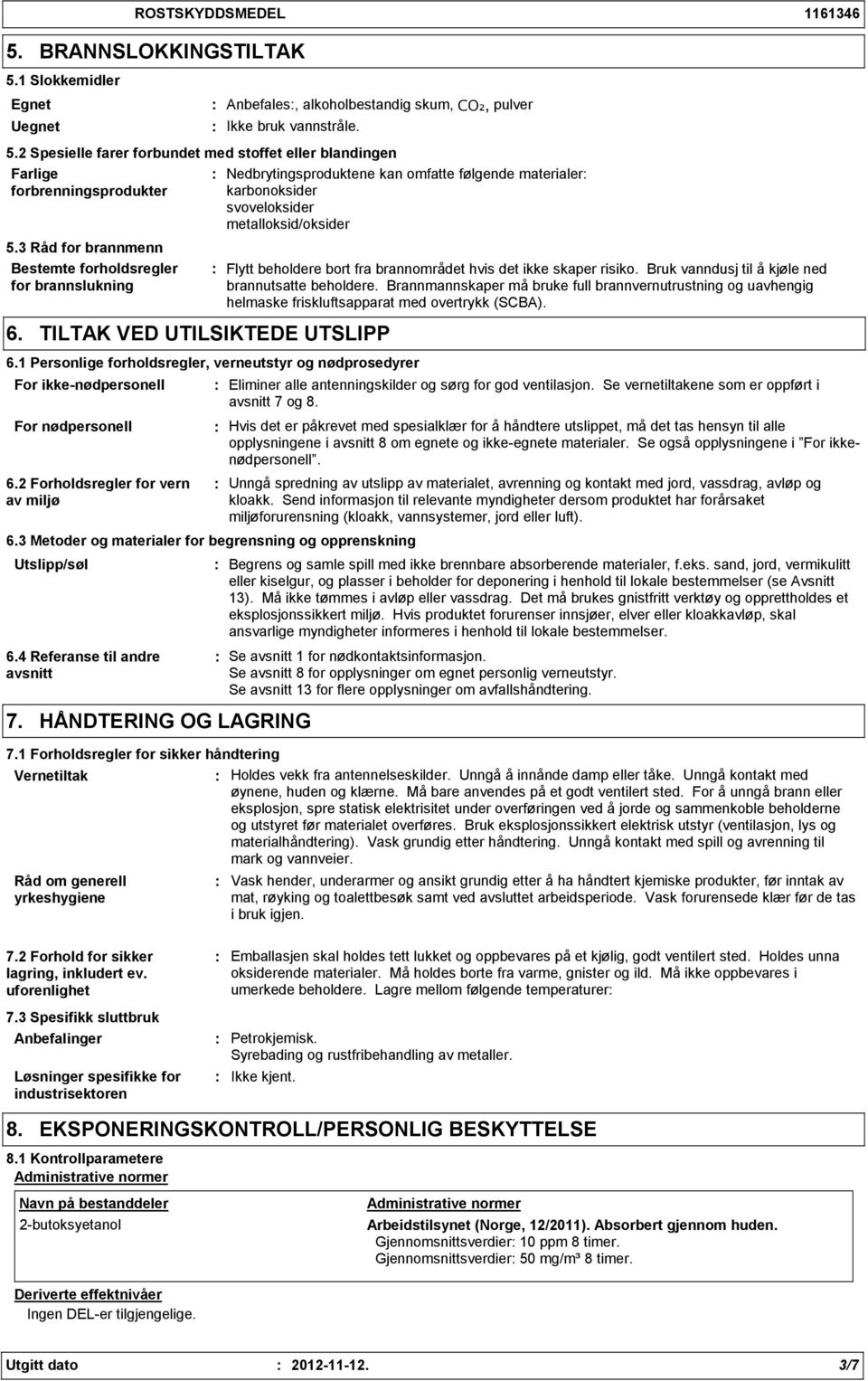 2 Spesielle farer forbundet med stoffet eller blandingen Farlige forbrenningsprodukter Nedbrytingsproduktene kan omfatte følgende materialer karbonoksider svoveloksider metalloksid/oksider 5.