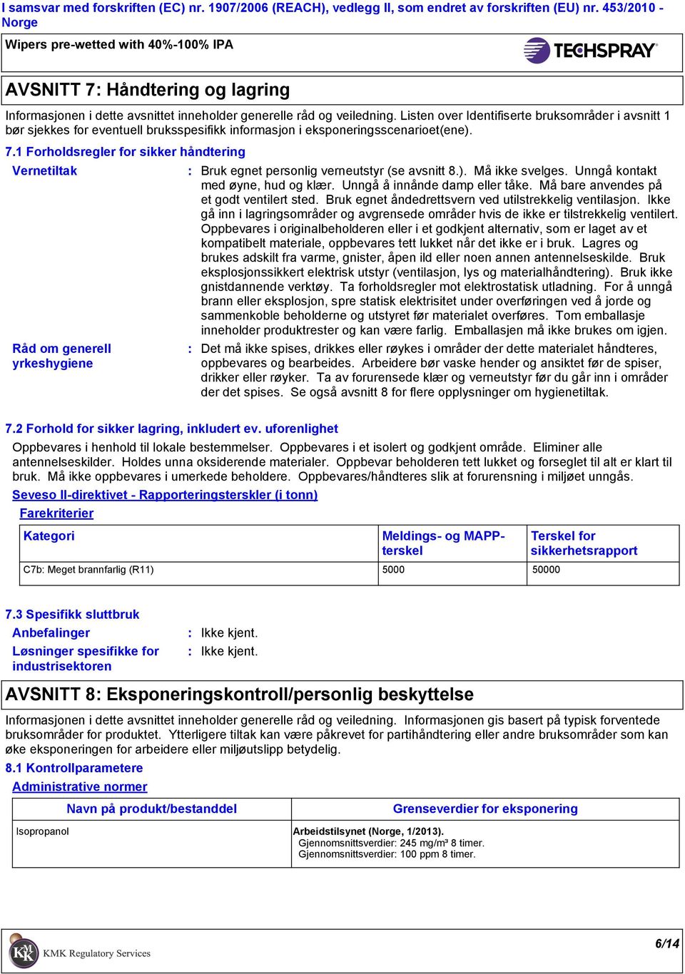 1 Forholdsregler for sikker håndtering Vernetiltak Råd om generell yrkeshygiene Bruk egnet personlig verneutstyr (se avsnitt 8.). Må ikke svelges. Unngå kontakt med øyne, hud og klær.