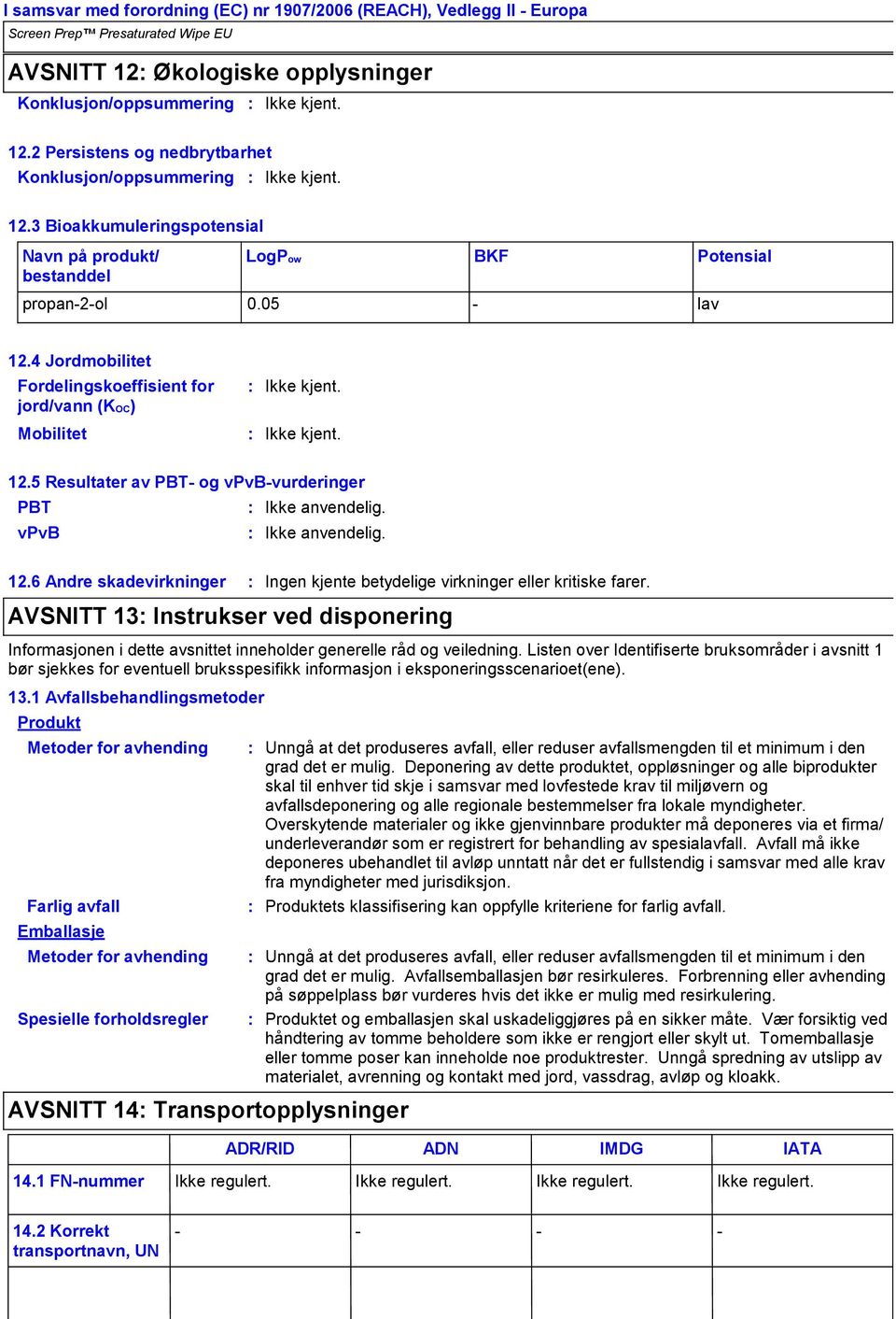 5 Resultater av PBT og vpvbvurderinger PBT Ikke anvendelig. vpvb Ikke anvendelig. 12.6 Andre skadevirkninger Ingen kjente betydelige virkninger eller kritiske farer.