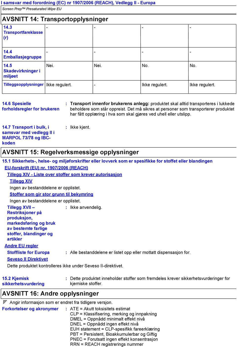 6 Spesielle forholdsregler for brukeren Transport innenfor brukerens anlegg produktet skal alltid transporteres i lukkede beholdere som står oppreist.