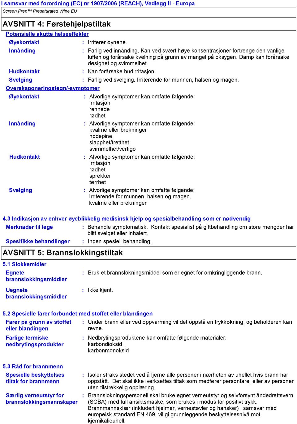 Kan ved svært høye konsentrasjoner fortrenge den vanlige luften og forårsake kvelning på grunn av mangel på oksygen. Damp kan forårsake døsighet og svimmelhet. Kan forårsake hudirritasjon.